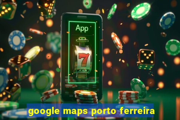 google maps porto ferreira